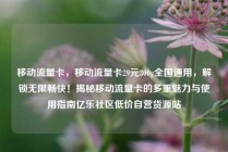 移动流量卡，移动流量卡29元300g全国通用，解锁无限畅快！揭秘移动流量卡的多重魅力与使用指南亿乐社区低价自营货源站